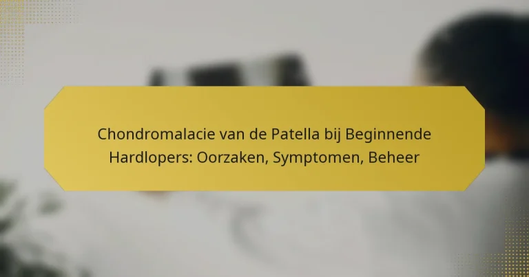 Chondromalacie van de Patella bij Beginnende Hardlopers: Oorzaken, Symptomen, Beheer