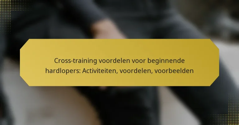 Cross-training voordelen voor beginnende hardlopers: Activiteiten, voordelen, voorbeelden