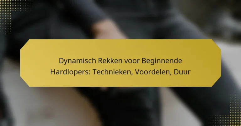 Dynamisch Rekken voor Beginnende Hardlopers: Technieken, Voordelen, Duur