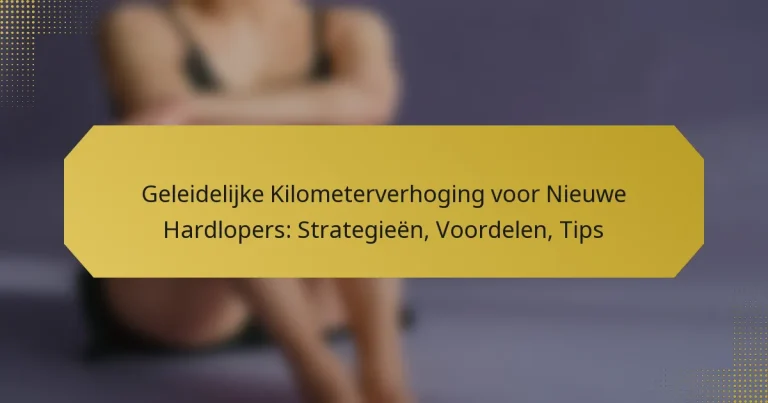Geleidelijke Kilometerverhoging voor Nieuwe Hardlopers: Strategieën, Voordelen, Tips