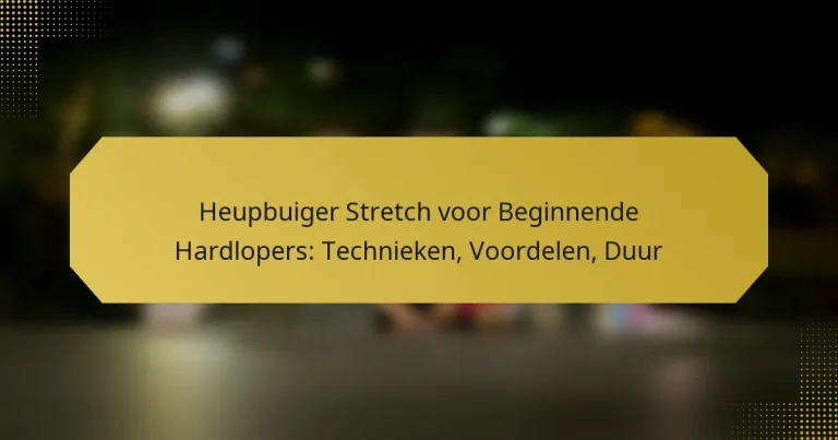 Heupbuiger Stretch voor Beginnende Hardlopers: Technieken, Voordelen, Duur