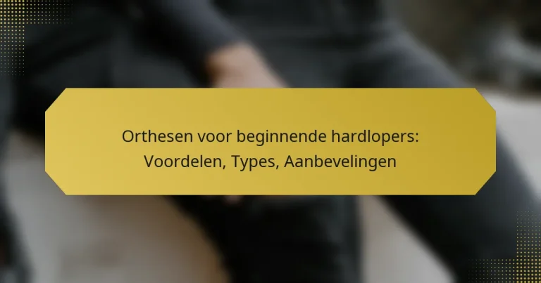 Orthesen voor beginnende hardlopers: Voordelen, Types, Aanbevelingen