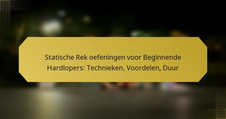 Statische Rek oefeningen voor Beginnende Hardlopers: Technieken, Voordelen, Duur