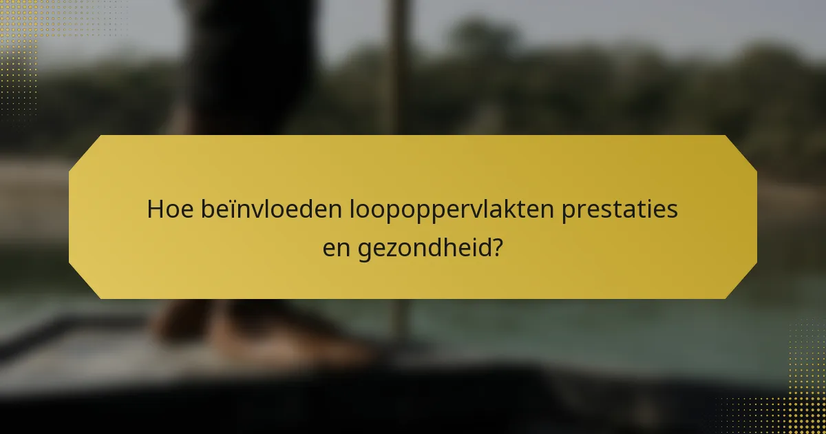 Hoe beïnvloeden loopoppervlakten prestaties en gezondheid?