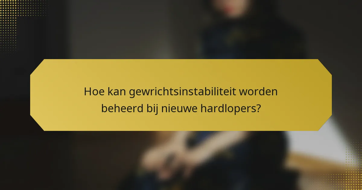 Hoe kan gewrichtsinstabiliteit worden beheerd bij nieuwe hardlopers?