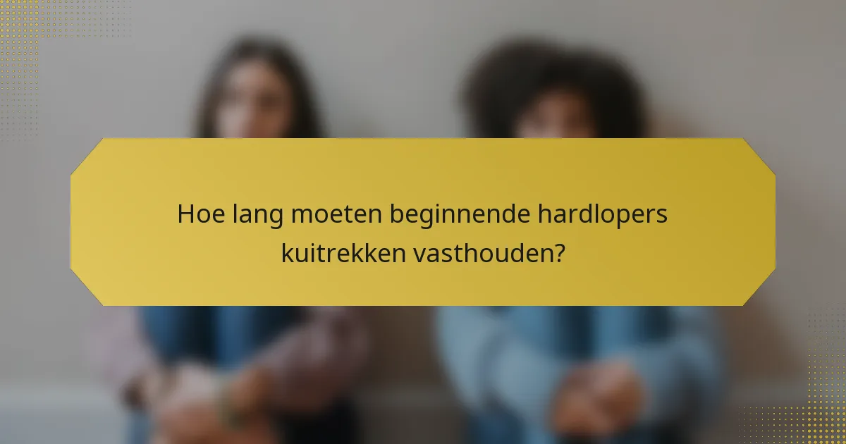 Hoe lang moeten beginnende hardlopers kuitrekken vasthouden?