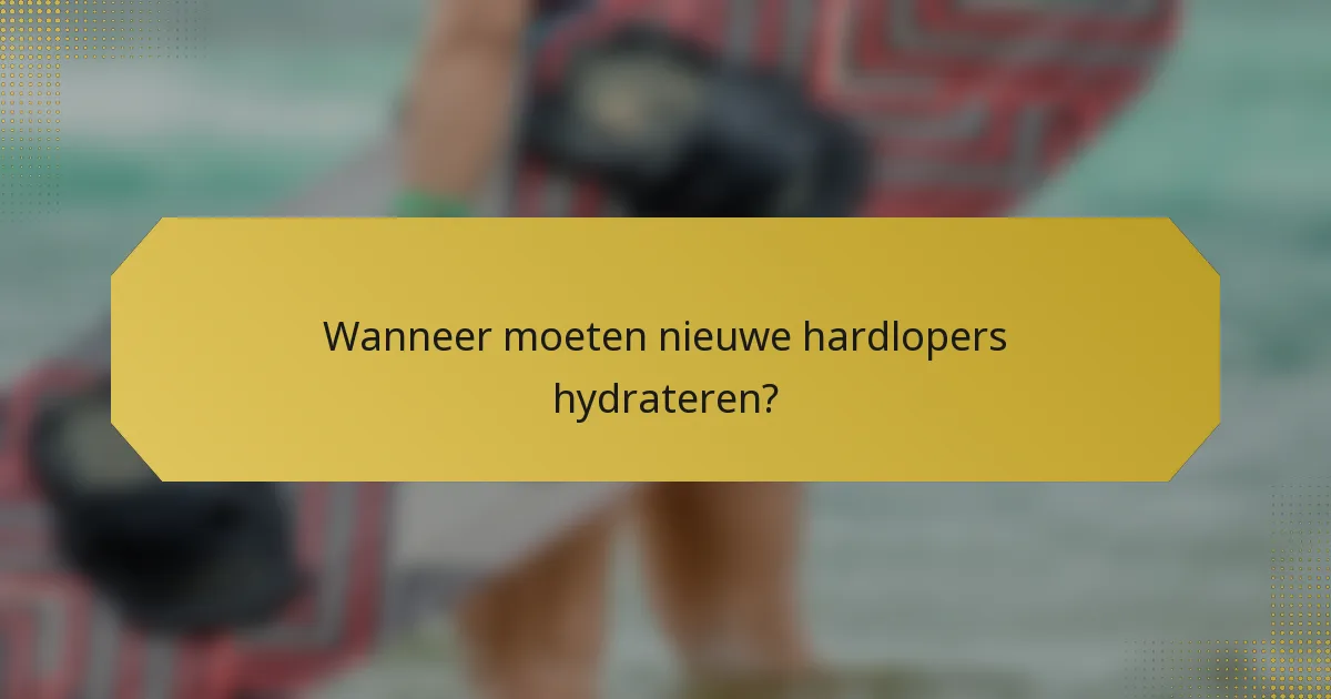 Wanneer moeten nieuwe hardlopers hydrateren?