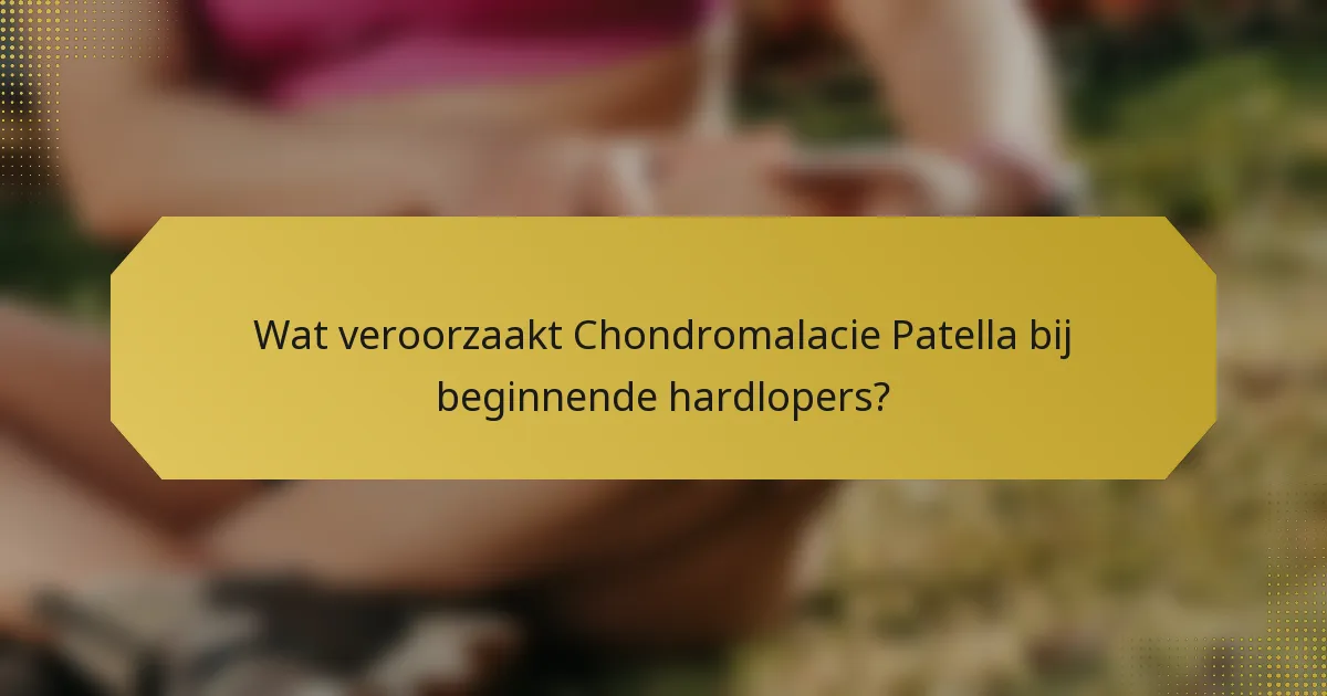 Wat veroorzaakt Chondromalacie Patella bij beginnende hardlopers?