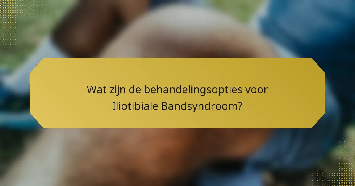 Wat zijn de behandelingsopties voor Iliotibiale Bandsyndroom?
