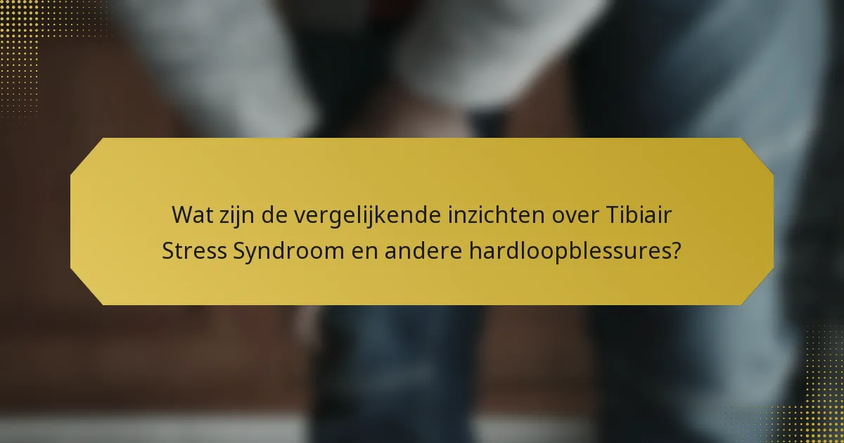 Wat zijn de vergelijkende inzichten over Tibiair Stress Syndroom en andere hardloopblessures?