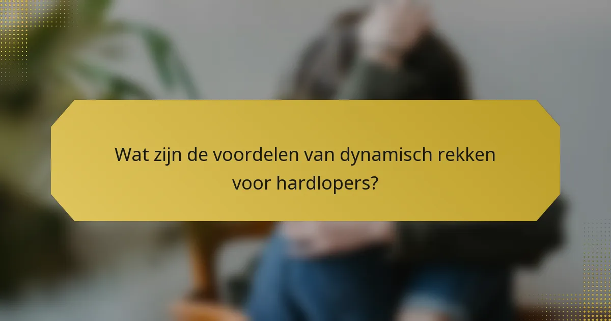 Wat zijn de voordelen van dynamisch rekken voor hardlopers?