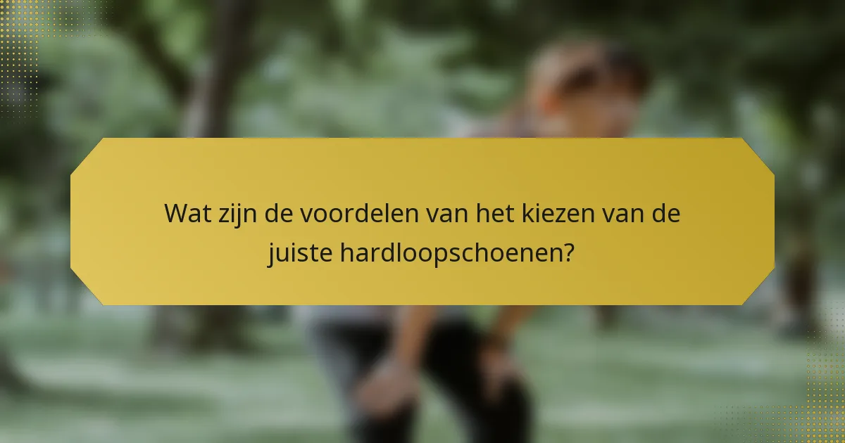 Wat zijn de voordelen van het kiezen van de juiste hardloopschoenen?