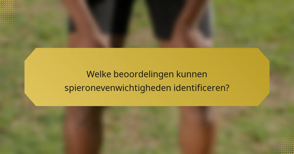 Welke beoordelingen kunnen spieronevenwichtigheden identificeren?
