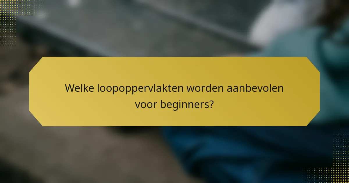 Welke loopoppervlakten worden aanbevolen voor beginners?