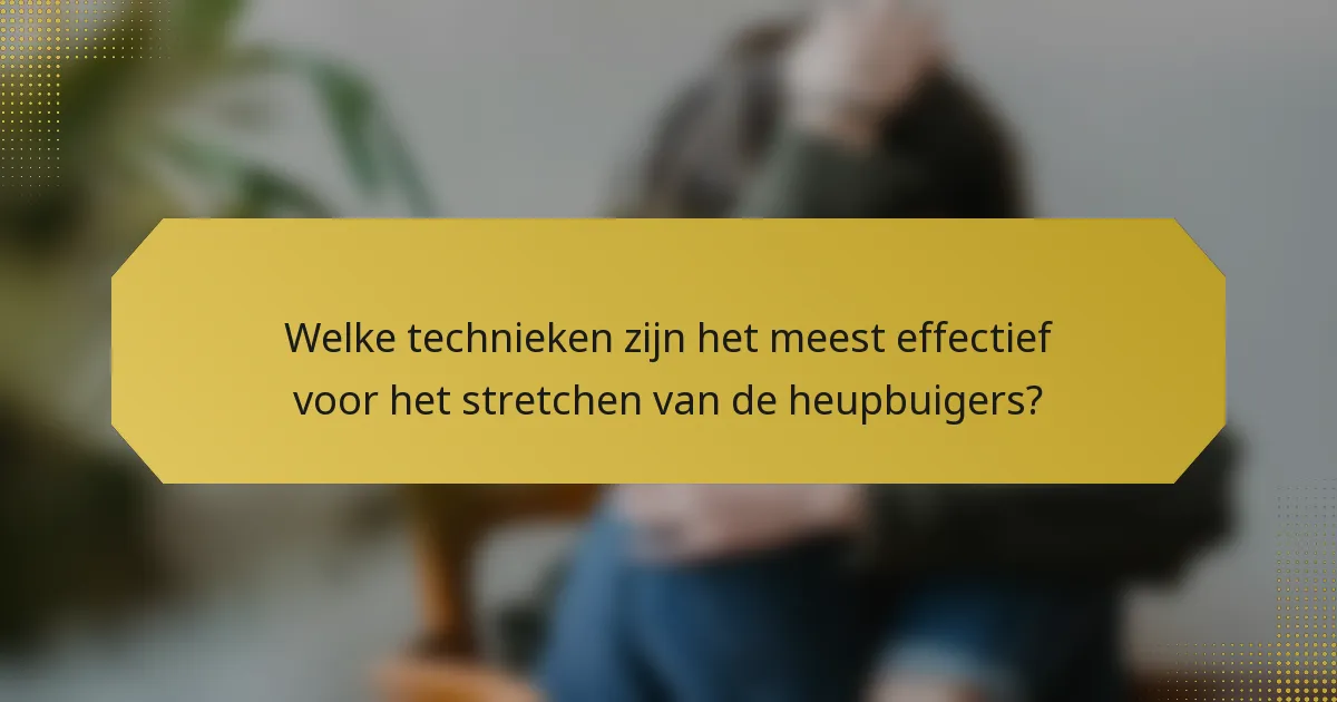 Welke technieken zijn het meest effectief voor het stretchen van de heupbuigers?