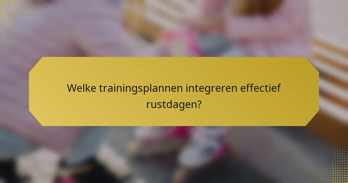 Welke trainingsplannen integreren effectief rustdagen?