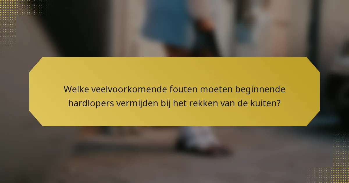Welke veelvoorkomende fouten moeten beginnende hardlopers vermijden bij het rekken van de kuiten?